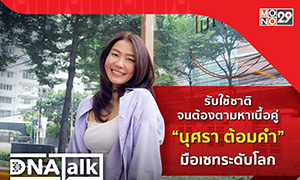 โสดมาก “นุศรา ต้อมคำ” มือเซตระดับโลก  เผยความสำเร็จ แลกกับชีวิตในฝัน ใน “ดีเอ็นเอทอล์ก”